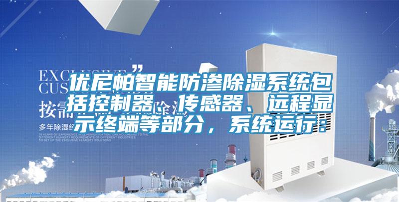 优尼帕智能防渗除湿系统包括控制器、传感器、远程显示终端等部分，系统运行：