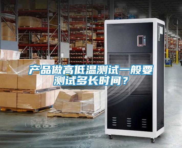 产品做高低温测试一般要测试多长时间？