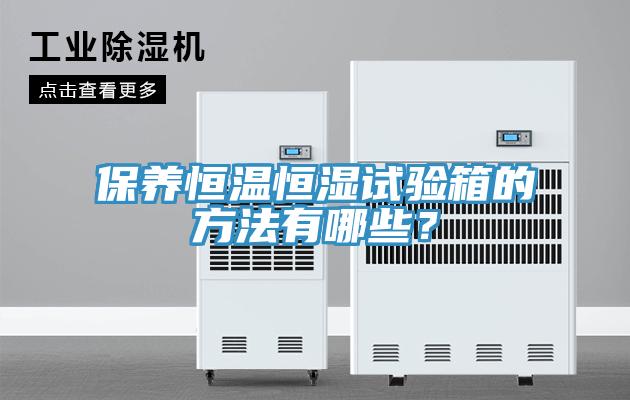 保养恒温恒湿试验箱的方法有哪些？