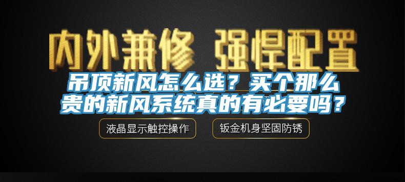 吊顶新风怎么选？买个那么贵的新风系统真的有必要吗？