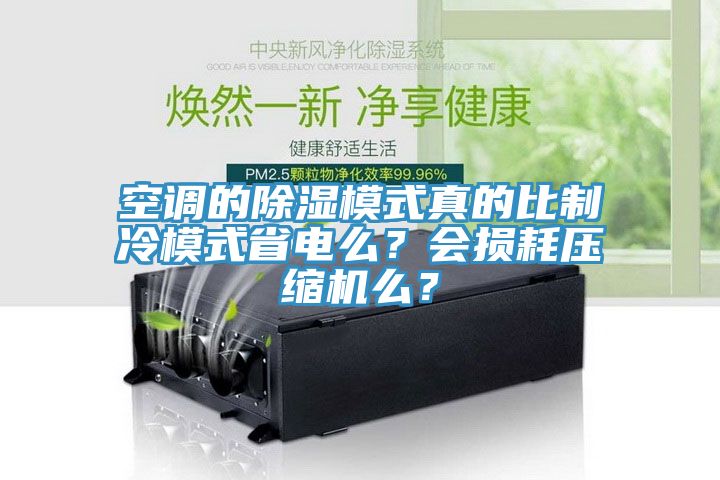 空调的除湿模式真的比制冷模式省电么？会损耗压缩机么？